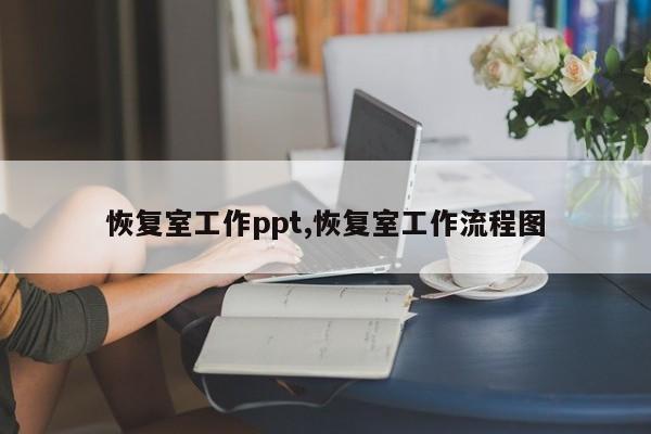 恢复室工作ppt,恢复室工作流程图