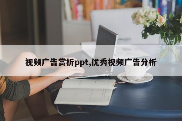 视频广告赏析ppt,优秀视频广告分析