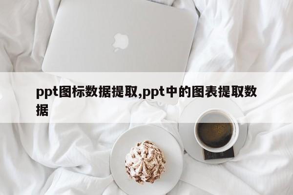 ppt图标数据提取,ppt中的图表提取数据