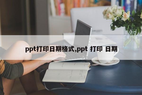 ppt打印日期格式,ppt 打印 日期