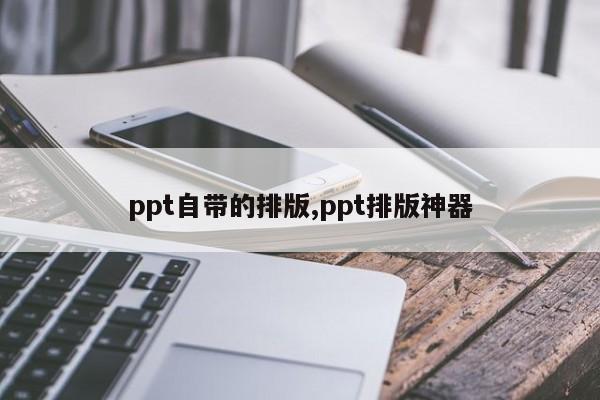 ppt自带的排版,ppt排版神器